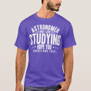 Astronomer And I Love Studying Hope You Understand T-Shirt