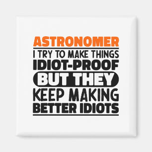 Astronomer I Try To Make Things Idiot Funny Saying Magnet