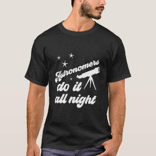 Astronomers Do It All Night For Amateur Or Pros T-Shirt