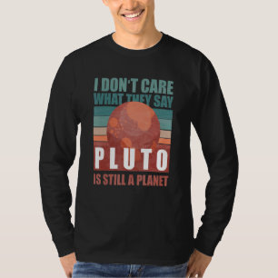 Astronomy I Don't Care What They Say Pluto Is Stil T-Shirt