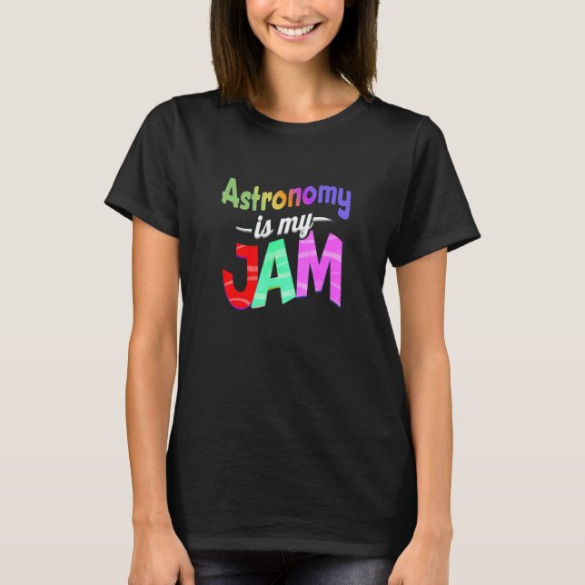 Astronomy is my Jam  Astronomy Teacher T-Shirt (Front)
