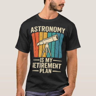 Astronomy Is My Retirement Plan Retired T-Shirt