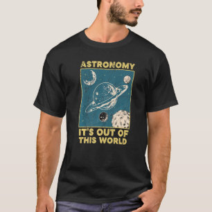 Astronomy It's Out Of This World Astronomer T-Shirt