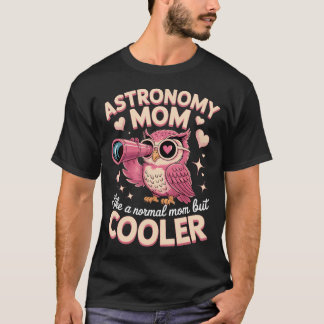 Astronomy Mom Like A Normal Mom But T-Shirt