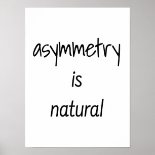 Asymmetry is Natural Poster 12"x16"