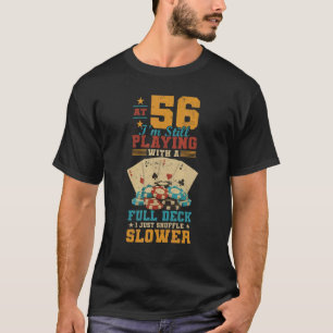 At 56 Playing With Full Deck  56th Birthday Poker  T-Shirt