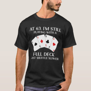 At 63 I'm Still Playing With Full Deck Card Player T-Shirt