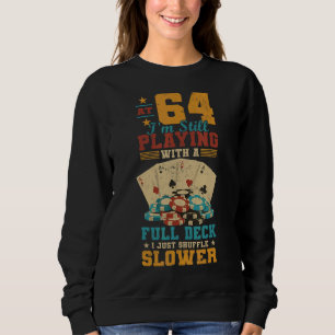At 64 Playing With Full Deck 64th Birthday Poker Sweatshirt