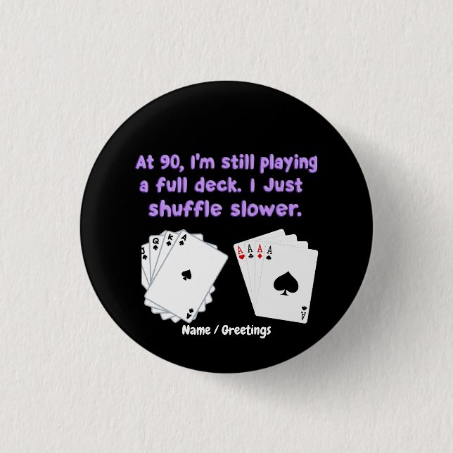 At 90 I'm Still Playing With A Full Deck 1 Inch Round Button (Front)