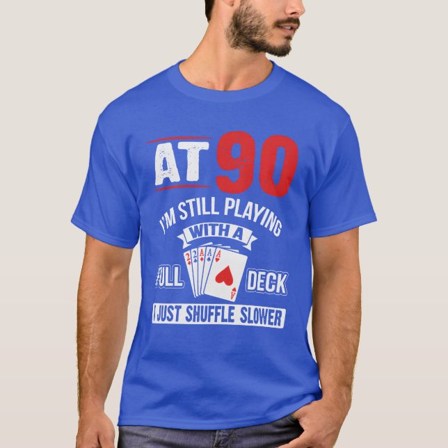 At 90 Im Still Playing With A Full Deck Cards Birt T-Shirt (Front)