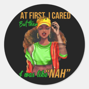 At First, I Cared But Then I Was like NAH Classic Round Sticker
