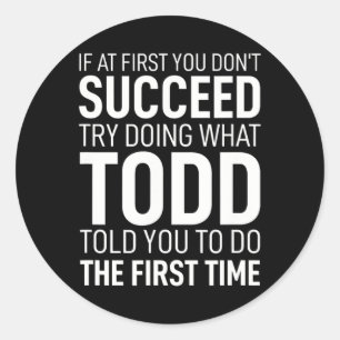 At First You Dont Succeed Try Doing What Todd Told Classic Round Sticker