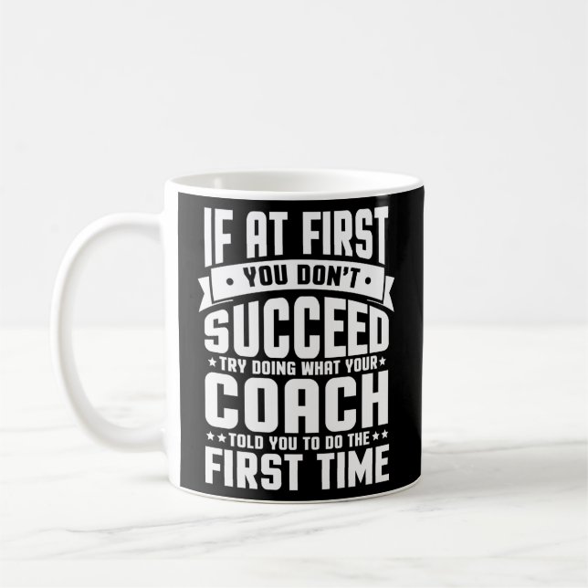 At First You Don'T Succeed Try Doing What Your Coa Coffee Mug (Left)