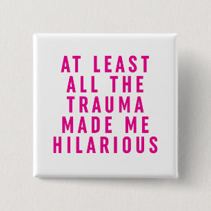 At Least All the Trauma Made Me Hilarious  2 Inch Square Button