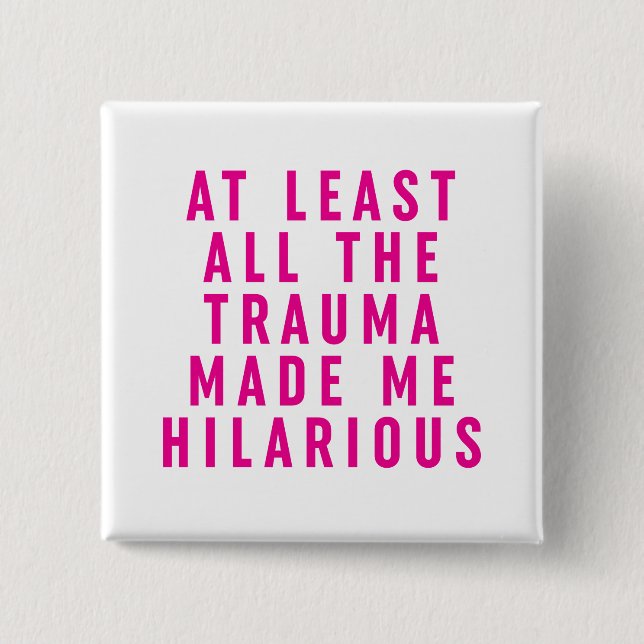 At Least All the Trauma Made Me Hilarious  2 Inch Square Button (Front)