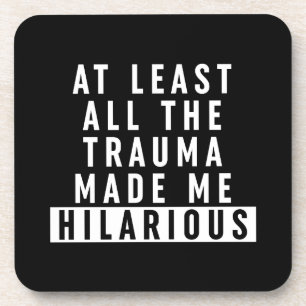 At Least All the Trauma Made Me Hilarious Coaster