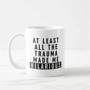 At Least All the Trauma Made Me Hilarious Coffee Mug