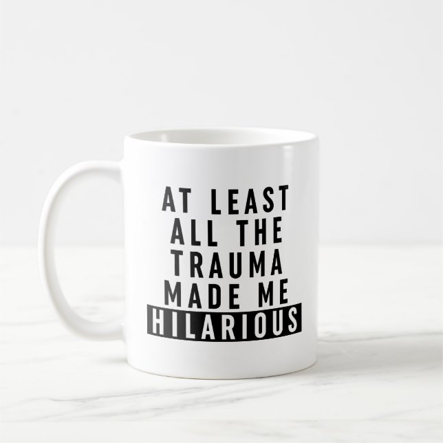 At Least All the Trauma Made Me Hilarious  Coffee Mug (Left)