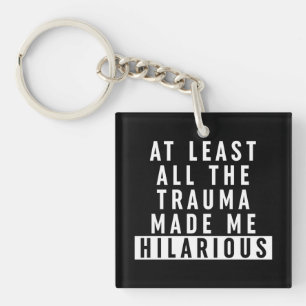 At Least All the Trauma Made Me Hilarious  Keychain