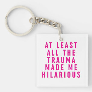 At Least All the Trauma Made Me Hilarious  Keychain