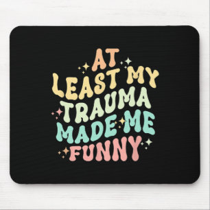 At Least All This Trauma Made Me Hilarious - Menta Mouse Pad