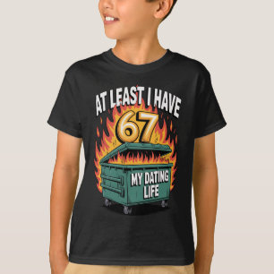 At Least I Have 67 Dating Life Meme Valentine  T-Shirt