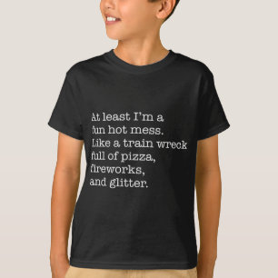 At Least I'm a Fun Hot Mess Like A Train Wreck Ful T-Shirt