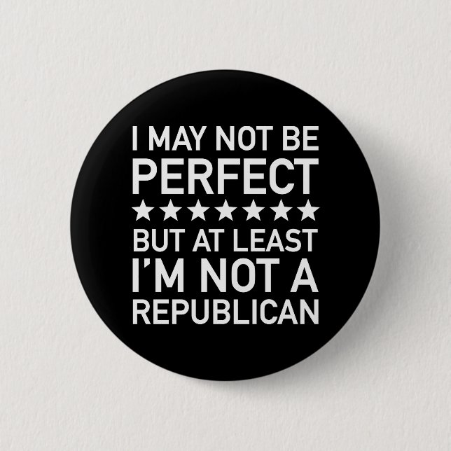 At Least I'm Not A Republican 2 Inch Round Button (Front)