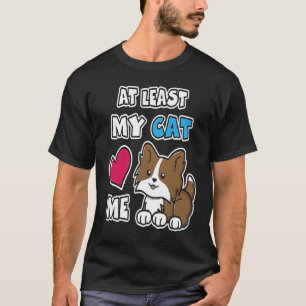At Least My Cat Loves Me Cute  Brown Kitty Cat Kit T-Shirt