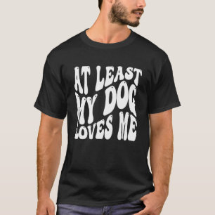 At Least My Dog Love Me Sarcastic Anti Valentine's T-Shirt