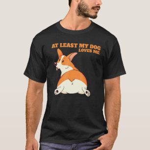 At Least My Dog Loves Me Corgi T-Shirt