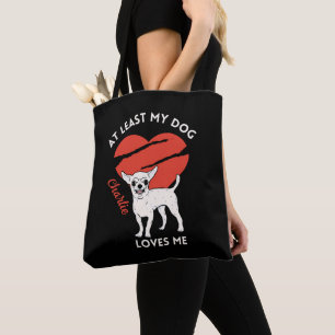 At Least My Dog Loves Me Custom Tote Bag
