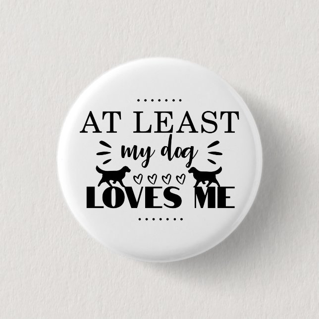 At Least My Dog Loves Me Funny 1 Inch Round Button (Front)