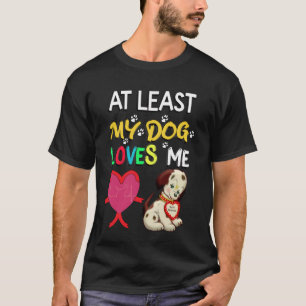 At least My dog loves me T-Shirt