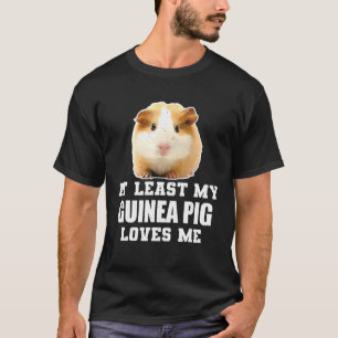 At Least My Guinea Pig Loves Me  Guinea Pig T-Shirt