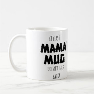 At Least My Mama Mug Doesn't Talk Back Mug