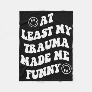 At Least My Trauma Made Me Fun Mental Health Aware Fleece Blanket