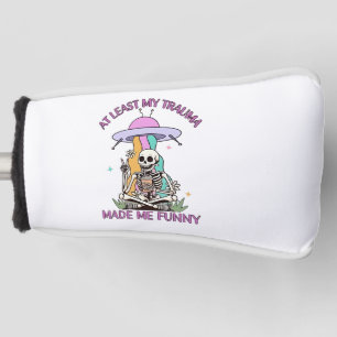 At Least My Trauma Made Me Funny  Golf Head Cover