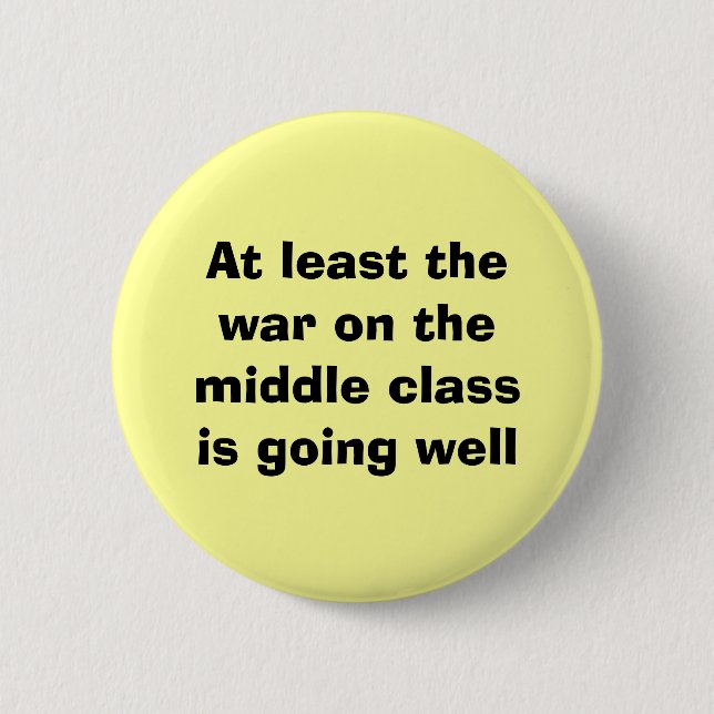 At least thewar on the middle classis going well 2 inch round button (Front)
