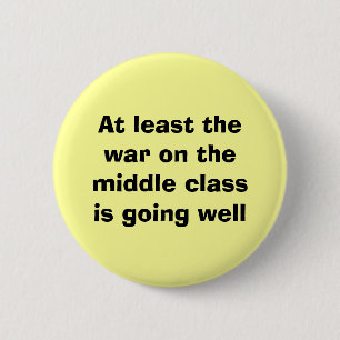 At least thewar on the middle classis going well 2 inch round button