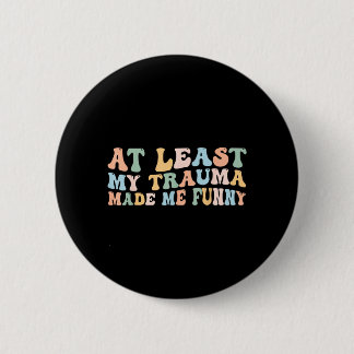 At Least Trauma Made Funny Groovy Positive Sayin 2 Inch Round Button