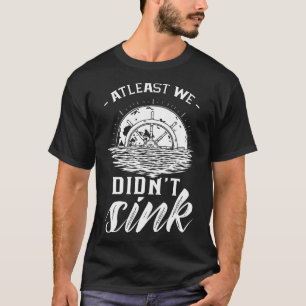 At Least We Didn't Sink Captain Ship Skipper Boat  T-Shirt