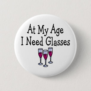 At My Age I Need Glasses 2 Inch Round Button