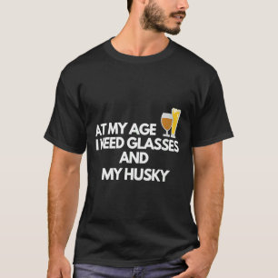 At My Age I Need Glasses And My Siberian Husky T-Shirt