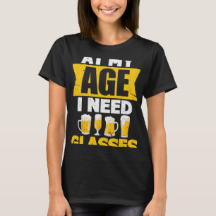 At My Age I Need Glasses  Beer T-Shirt