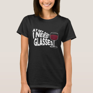 At My Age I Need Glasses Wine Funny Mom Wine Lover T-Shirt