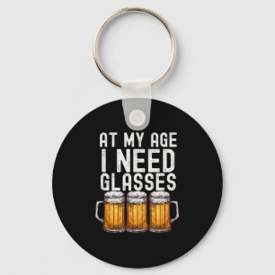 At My Age I Need Gles - Funny Beer Drinking Keychain