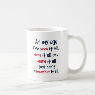 at my age I’ve seen it all, done it all, and heard Coffee Mug