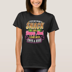 At My Age I'm Not A Snack I Am A Happy Meal Quotes T-Shirt