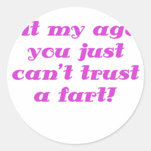 At my Age you Just cant Trust a Fart Classic Round Sticker